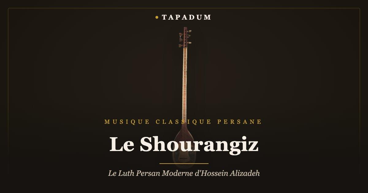 Shourangiz persan – alternative moderne d'Hossein Alizadeh au tar